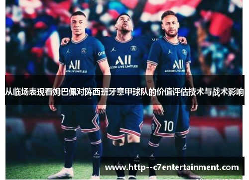 从临场表现看姆巴佩对阵西班牙意甲球队的价值评估技术与战术影响